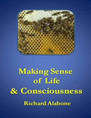 Making Sense of Life and Consciousness