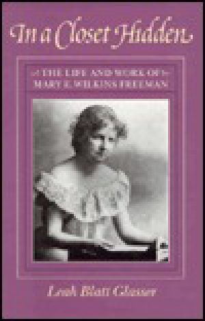 In a Closet Hidden · the Life and Work of Mary E. Wilkins Freeman