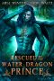 Rescued by the Water Dragon Prince: Dragon Shifter Romance (Elemental Dragon Warriors Book 3)