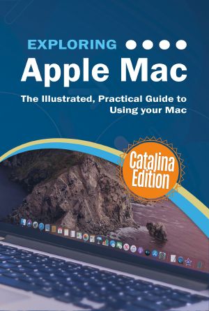 Exploring Apple Mac Catalina Edition · the Illustrated, Practical Guide to Using Your Mac (Exploring Tech Book 1)