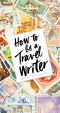 How to Be a Travel Writer