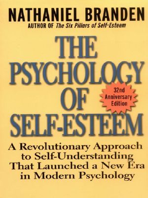 The Psychology of Self-Esteem · A Revolutionary Approach to Self-Understanding That Launched a New Era in Modern Psychology