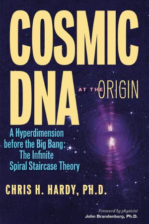 Cosmic DNA at the Origin · A Hyperdimension Before the Big Bang. The Infinite Spiral Staircase Theory