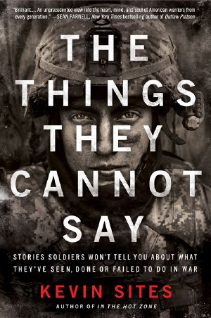 The Things They Cannot Say · Stories Soldiers Won't Tell You About What They've Seen, Done or Failed to Do in War