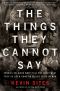 The Things They Cannot Say · Stories Soldiers Won't Tell You About What They've Seen, Done or Failed to Do in War