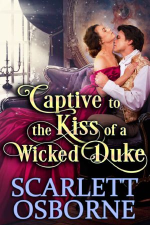 Captive to the Kiss of a Wicked Duke · A Steamy Historical Regency Romance Novel