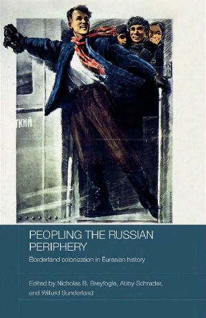 Peopling the Russian Periphery · Borderland Colonization in Eurasian History