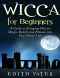 Wicca for Beginners · A Guide to Bringing Wiccan Magic,Beliefs and Rituals into Your Daily Life