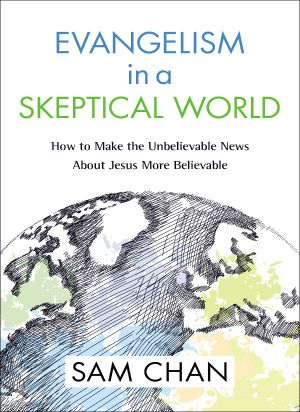 Evangelism in a Skeptical World · How to Make the Unbelievable News About Jesus More Believable