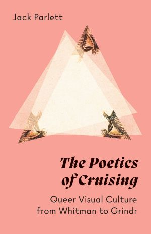 The Poetics of Cruising: Queer Visual Culture from Whitman to Grindr