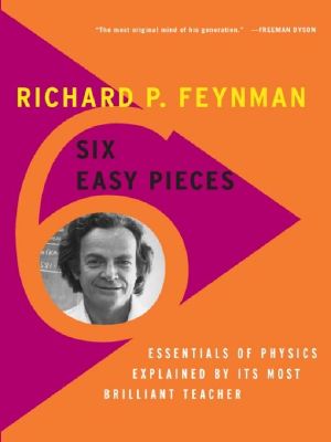 Six Easy Pieces · Essentials of Physics Explained by Its Most Brilliant Teacher