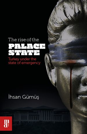 Rise of the Palace State;turkey Under the State of Emergency