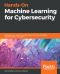 Hands-on Machine Learning for Cybersecurity