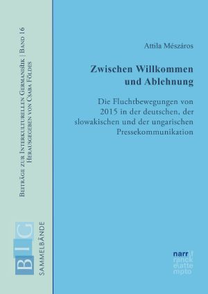 Zwischen Willkommen und Ablehnung · Die Fluchtbewegungen von 2015 in der deutschen, der slowakischen und der ungarischen Pressekommunikation