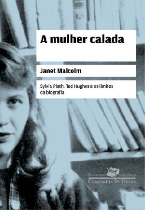 A Mulher Calada · Sylvia Plath, Ted Hughes E Os Limites Da Biografia