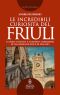 Le incredibili curiosita del Friuli