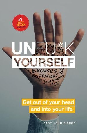 Unfu*k Yourself: Get out of your head and into your life