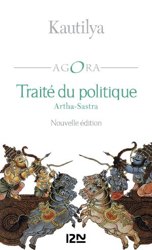 Traité Du Politique - Arthasastra (AGORA)