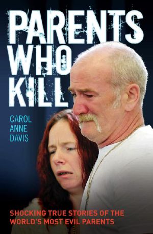 Parents Who Kill · Shocking True Stories of the World's Most Evil Parents