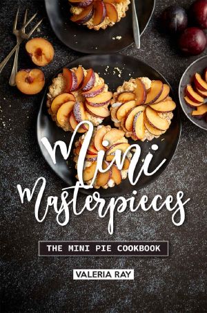 Mini Masterpieces: The Mini Pie Cookbook