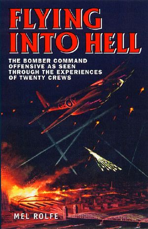 Flying Into Hell · the Bomber Command Offensive as Seen Through the Experiences of Twenty Crews
