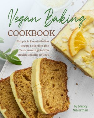 Vegan Baking Cookbook · Simple & Easy-to-Follow Recipe Collection that Taste Amazing & Offer Health Benefits to Boot!