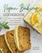 Vegan Baking Cookbook · Simple & Easy-to-Follow Recipe Collection that Taste Amazing & Offer Health Benefits to Boot!