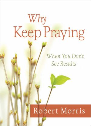 Why Keep Praying · When You Don’t See Results