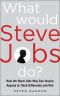 What Would Steve Jobs Do? How the Steve Jobs Way Can Inspire Anyone to Think Differently and Win