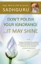 Don’t Polish Your Ignorance …It May Shine