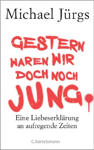 Gestern waren wir doch noch jung · Eine Liebeserklärung an aufregende Zeiten