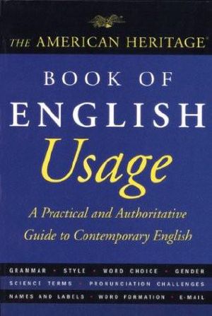 The American Heritage Book of English Usage · A Practical and Authoritative Guide to Contemporary English