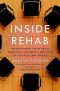 Inside Rehab · the Surprising Truth About Addiction Treatment-And How to Get Help That Works