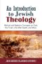 An Introduction to Jewish Theology · Biblical and Rabbinic Concepts on God, the Torah, Life After Death, and More