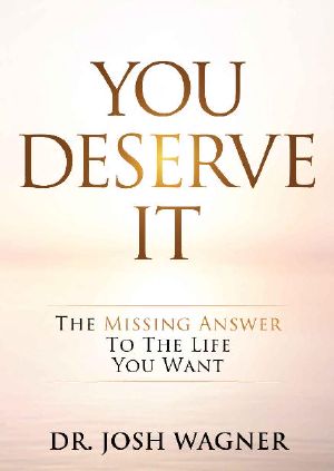 You Deserve It: The Missing Answer To The Life You Want