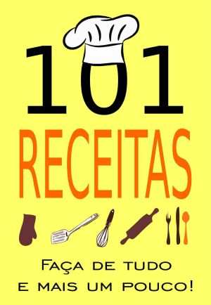 101 RECEITAS · Faça De Tudo E Mais Um Pouco!