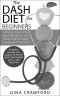 DASH Diet · The DASH Diet for Beginners - A DASH Diet QUICK START GUIDE to Fast Natural Weight Loss, Lower Blood Pressure and Better Health, Including DASH Diet Recipes & 7-Day Meal Plan