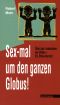 Sex-mal um den ganzen Globus · Über das Liebesleben der Völker
