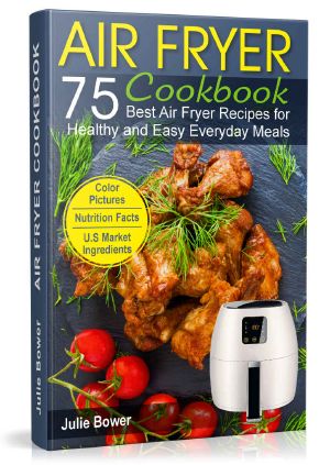 Air Fryer Cookbook · the Best 75 Quick and Easy Recipes for Everyday Cooking