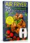 Air Fryer Cookbook · the Best 75 Quick and Easy Recipes for Everyday Cooking