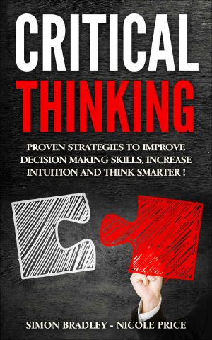 Critical Thinking · Proven Strategies to Improve Decision Making Skills, Increase Intuition and Think Smarter!