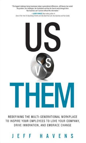 Us vs. Them · Redefining the Multi-Generational Workplace to Inspire Your Employees to Love Your Company, Drive Innovation, and Embrace Change