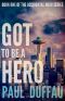 Got to Be a Hero (The Accidental Hero Series Book 1)