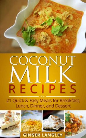 Coconut Milk Recipes · 21 Quick & Easy Meals for Breakfast, Lunch, Dinner, and Dessert (Healthy Lifestyle Series Book 4)