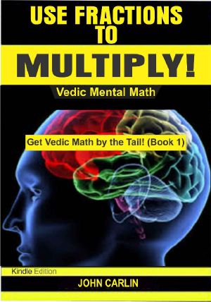 Use Fractions to Multiply! · Vedic Mental Math (Rapid, Fast, Quick, Speed Arithmetic Tips, Secrets, and Shortcuts You Absolutely Have To Know) (Get Vedic Math by the Tail Book 1)