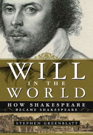 Will in the World · How Shakespeare Became Shakespeare