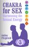 CHAKRA FOR SEX.Harnessing the Sexual Energy · Lessons, Poses and Exercises to Open Up Your Sacred Chakra and Improve Your Sex Life. (SEX IMPROVEMENT Book 2)