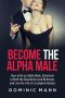 Become the Alpha Male · How to Be an Alpha Male, Dominate in Both the Boardroom and Bedroom, and Live the Life of a Complete Badass