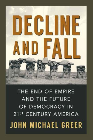 Decline and Fall · The End of Empire and the Future of Democracy in 21st Century America