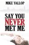 Say You Never Met Me